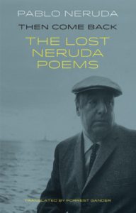 Then come back. The lost Neruda poems.